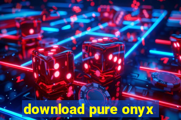 download pure onyx